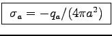 \fbox{ ${\displaystyle
\sigma_a = - q_a/(4\pi a^2) }$\ }