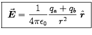 \fbox{ ${\displaystyle \Vec{E} =
\kE {q_a+q_b \over r^2} \; \Hat{r} }$\ }