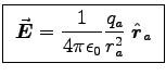 \fbox{ ${\displaystyle \Vec{E} =
\kE {q_a \over r_a^2} \; \Hat{r}_a }$\ }