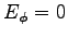 $E_\phi = 0$