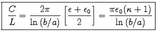 \fbox{ ${\displaystyle {C \over L}
= {2\pi \over \ln\left(b/a\right)}\left[\ep . . . 
 . . .  \epsz \over 2\right]
= {\pi \epsz (\kappa + 1) \over \ln\left(b/a\right)} }$}