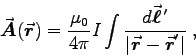 \begin{displaymath}
\Vec{A}(\Vec{r}) = \kM I \int {d\Vec{\ell}\,^\prime
\over \vert\Vec{r} - \Vec{r}^\prime\vert} \; ,
\end{displaymath}