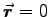 $\Vec{r} = 0$