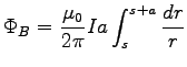 ${\displaystyle \Phi_B = {\mu_0 \over 2\pi} I a
\int_{s}^{s+ a} {dr \over r} }$