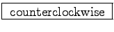 \fbox{ counterclockwise }