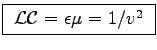 \fbox{
${\cal LC} = \epsilon \mu = 1/v^2$\ }