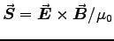 $\Vec{S} = \Vec{E} \times \Vec{B}/\muz$