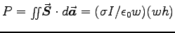 $P = \surfint \Vec{S}\cdot d\Vec{a}
= (\sigma I/\epsz w)(wh)$