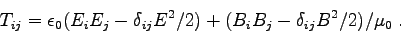 \begin{displaymath}
T_{ij} = \epsz(E_iE_j - \delta_{ij} E^2/2)
+ (B_iB_j - \delta_{ij} B^2/2)/\muz \; .
\end{displaymath}