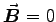 $\Vec{B} = 0$