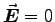 $\Vec{E}=0$