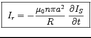\fbox{ ${\displaystyle
I_r = - {\muz n \pi a^2 \over R} \; \DbyD{I_S}{t} }$\ }