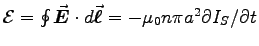 ${\cal E} =
\oint \Vec{E}\cdot d\Vec{\ell} = - \muz n \pi a^2 \dbyd{I_S}{t}$