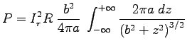 ${\displaystyle P = I_r^2 R \;
{b^2 \over 4 \pi a} \; \int_{-\infty}^{+\infty}
{2\pi a \; dz \over \left(b^2 + z^2\right)^{3/2} } }$
