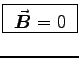 \fbox{ $\Vec{B} = 0$\ }