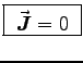 \fbox{ $\Vec{J} = 0$\ }