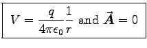 \fbox{ ${\displaystyle V = {q \over 4\pi\epsz} {1\over r} }$
and $\Vec{A} = 0$\ }