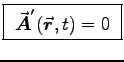 \fbox{ $\Vec{A}'(\Vec{r},t) = 0$\ }