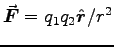 $\Vec{F} = q_1 q_2 \Hat{r} / r^2$