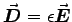 $\Vec{D} = \epsilon\Vec{E}$