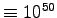 $\equiv 10^{50}$