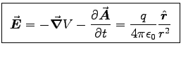 \fbox{ ${\displaystyle \Vec{E} = -\Grad{V} -\DbyD{\Vec{A}}{t}
= {q \over 4\pi\epsz} {\Hat{r} \over r^2} }$\ }