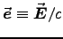 $\Vec{e} \equiv \Vec{E}/c$