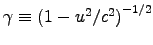 $\gamma \equiv \left(1-u^2/c^2\right)^{-1/2}$