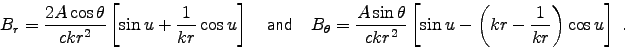 \begin{displaymath}
B_r = {2A\cos\theta \over c k r^2} \left[ \sin u
+ { 1 \ov . . . 
 . . . sin u
- \left( kr - {1 \over kr} \right) \cos u \right] \; .
\end{displaymath}
