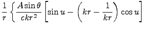 $\displaystyle {1\over r} \left\{ {A\sin\theta \over c k r^2} \left[
\sin u - \left( kr - {1 \over kr} \right) \cos u \right] \right. \cr$