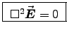 \fbox{ $\Box^2 \Vec{E} = 0$\ }