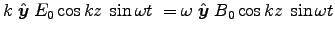 $k \; \Hat{y} \; E_0 \cos k z \; \sin \omega t \;
= \omega \; \Hat{y} \; B_0 \cos k z \; \sin \omega t$