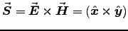 $\Vec{S} = \Vec{E} \times \Vec{H} =
(\Hat{x} \times \Hat{y}) $