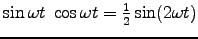$\sin \omega t \; \cos \omega t = {1\over2} \sin (2\omega t)$