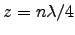 $z = n\lambda/4$