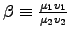 $\beta \equiv {\mu_1 v_1 \over \mu_2 v_2}$