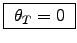 \fbox{ $\theta_T = 0$\ }