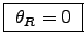 \fbox{ $\theta_R = 0$\ }