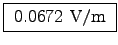 \fbox{ 0.0672~V/m }