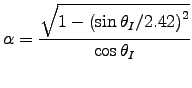 ${\displaystyle \alpha
= {\sqrt{1 - \left(\sin \theta_I / 2.42 \right)^2}
\over \cos \theta_I} }$