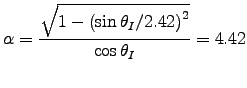 ${\displaystyle \alpha
= {\sqrt{1 - \left(\sin \theta_I / 2.42 \right)^2}
\over \cos \theta_I} = 4.42 }$