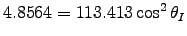 $4.8564 = 113.413 \cos^2 \theta_I$