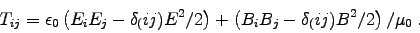 \begin{displaymath}
T_{ij} = \epsz \left( E_iE_j - \delta_(ij) E^2/2 \right)
+ \left( B_iB_j - \delta_(ij) B^2/2 \right)/\muz \; .
\end{displaymath}