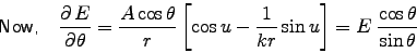 \begin{displaymath}\hbox{\sf Now, ~ }
\DbyD{E}{\theta} = {A\cos\theta \over r} . . . 
 . . . r k r } \sin u \right]
= E \; {\cos\theta \over \sin\theta}
\end{displaymath}