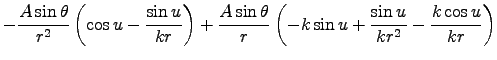 $\displaystyle - {A\sin\theta \over r^2} \left(\cos u - {\sin u \over kr} \right . . . 
 . . . over r} \left(
-k \sin u + {\sin u \over kr^2} -{k \cos u \over kr} \right) \cr$