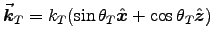 $\Vec{k}_T = k_T(\sin\theta_T \Hat{x}+\cos\theta_T\Hat{z})$