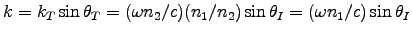 $k = k_T \sin\theta_T = (\omega n_2/c) (n_1/n_2)\sin\theta_I
= (\omega n_1/c) \sin\theta_I$