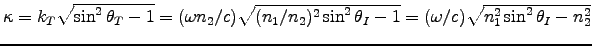 $\kappa = k_T \sqrt{\sin^2\theta_T-1}
= (\omega n_2/c) \sqrt{(n_1/n_2)^2\sin^2\theta_I-1}
= (\omega/c) \sqrt{n_1^2\sin^2\theta_I-n_2^2} $