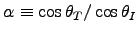 $\alpha \equiv \cos\theta_T/\cos\theta_I $