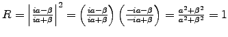 $R = \left\vert ia - \beta \over ia + \beta\right\vert^2 =
\left(ia - \beta \o . . . 
 . . . ia - \beta \over -ia + \beta\right) =
{a^2 + \beta^2 \over a^2 + \beta^2} = 1$